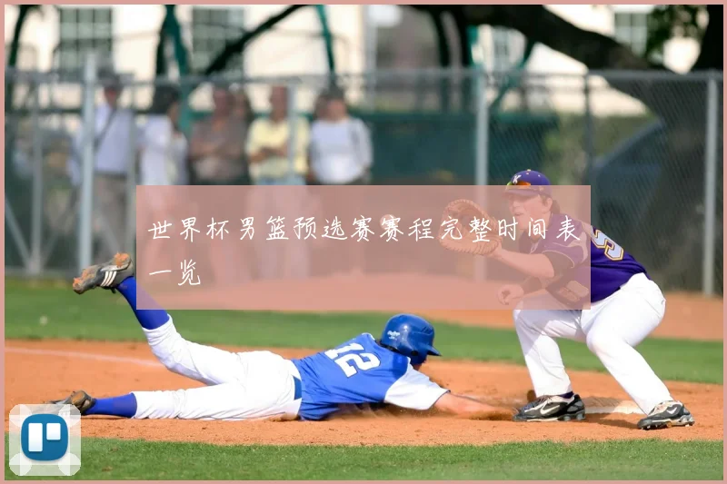 世界杯男篮预选赛赛程完整时间表一览