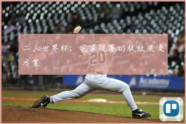 二人世界杯：宅家观赛的极致浪漫方案