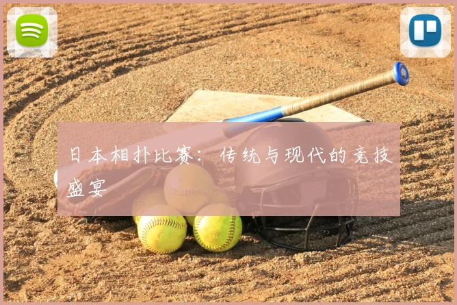 日本相扑比赛：传统与现代的竞技盛宴